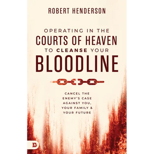 Operating in the Courts of Heaven to Cleanse Your Bloodline: Cancel the Enemy's Case Against You, Your Family, and Your Future - Paperback