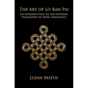 The Art of Lo Ban Pai: An Introduction to the Internal Philosophy of Spiral Energetics - Paperback