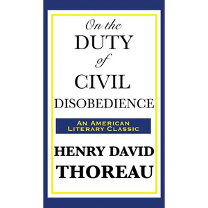 On the Duty of Civil Disobedience: A Classic Essay on Individual Conscience and Resistance to Unjust Authority - Hardcover