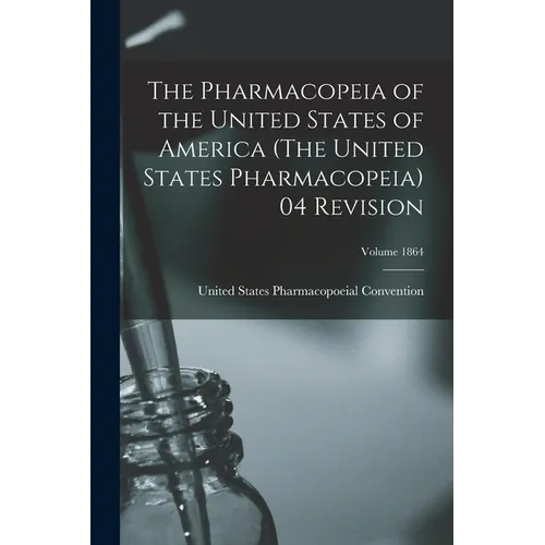 The Pharmacopeia of the United States of America (The United States Pharmacopeia) 04 Revision; Volume 1864 - Paperback