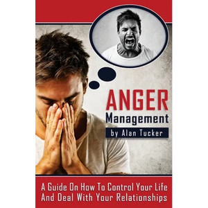 Anger Management: A Guide on How to Control Your Life and Deal with Your Relationships - Paperback