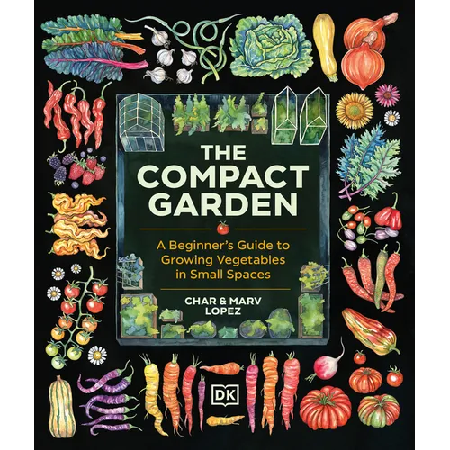 The Compact Garden: A Beginner's Guide to Growing Vegetables in Small Spaces - Hardcover