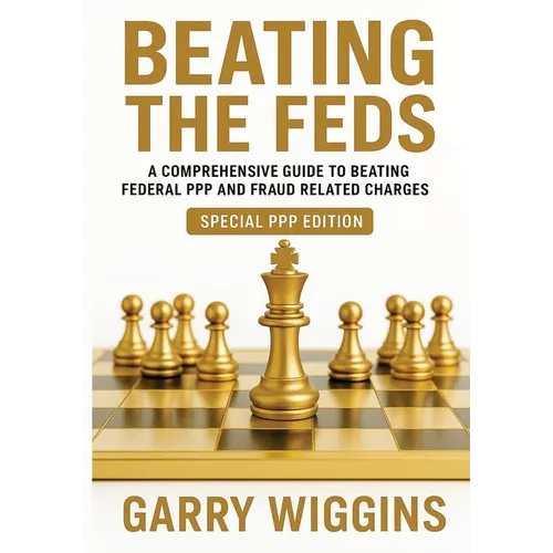 Beating the Feds: A Comprehensive Guide To Beating Federal PPP And Fraud Related Charges - Paperback