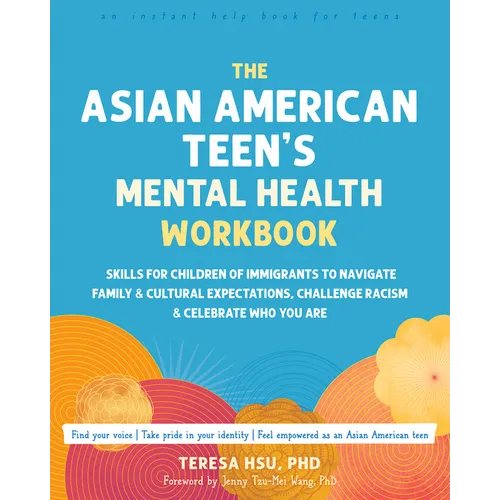 The Asian American Teen's Mental Health Workbook: Skills for Children of Immigrants to Navigate Family and Cultural Expectations, Challenge Racism, an - Paperback