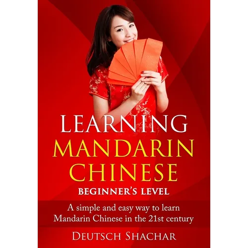 Learning Mandarin Chinese Beginner's Level: A simple and easy way to learn Mandarin Chinese in the 21st century - Paperback