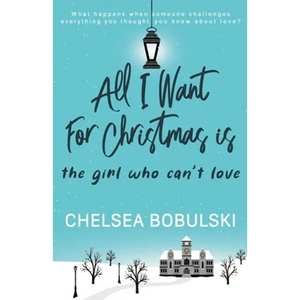 All I Want For Christmas is the Girl Who Can't Love: A YA Holiday Romance - Paperback