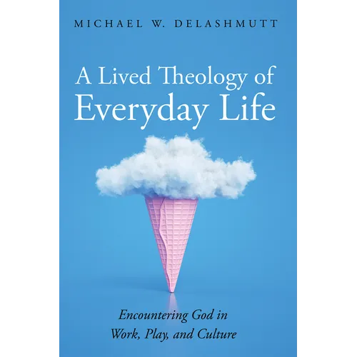 A Lived Theology of Everyday Life: Encountering God in Work, Play, and Culture - Paperback