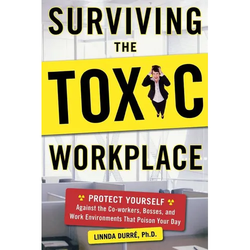 Surviving the Toxic Workplace: Protect Yourself Against Coworkers, Bosses, and Work Environments That Poison Your Day - Paperback