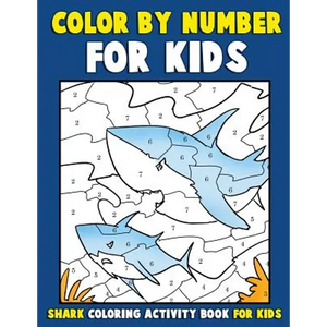 Color by Number for Kids: Shark Coloring Activity Book for Kids: Ocean Coloring Book for Children with Sharks of the World - Paperback