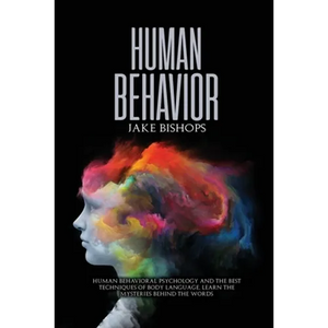 Human Behavior: Human Behavioral Psychology and the Best Techniques of Body Language. Learn the Mysteries behind the Words - Paperback