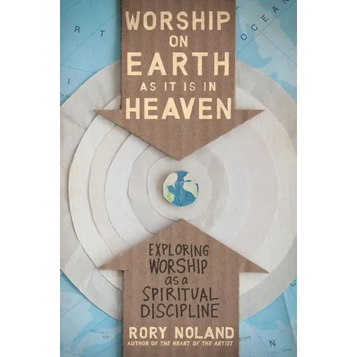 The Worship on Earth as It Is in Heaven: Exploring Worship as a Spiritual Discipline - Paperback
