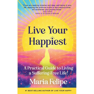 Live Your Happiest: A Practical Guide to Living a Suffering-Free Life! - Paperback