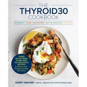 The Thyroid30(r) Cookbook: Three 30-Day Meal Plans and 100 Delicious Recipes to Restore Your Energy and Help You Thrive - Paperback