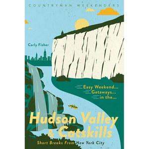 Easy Weekend Getaways in the Hudson Valley & Catskills: Short Breaks from New York City - Paperback