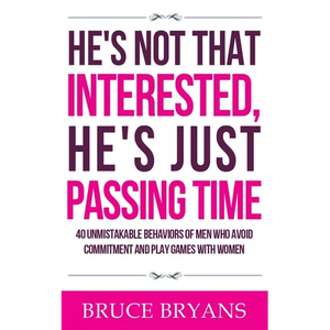 He's Not That Interested, He's Just Passing Time: 40 Unmistakable Behaviors Of Men Who Avoid Commitment And Play Games With Women - Paperback