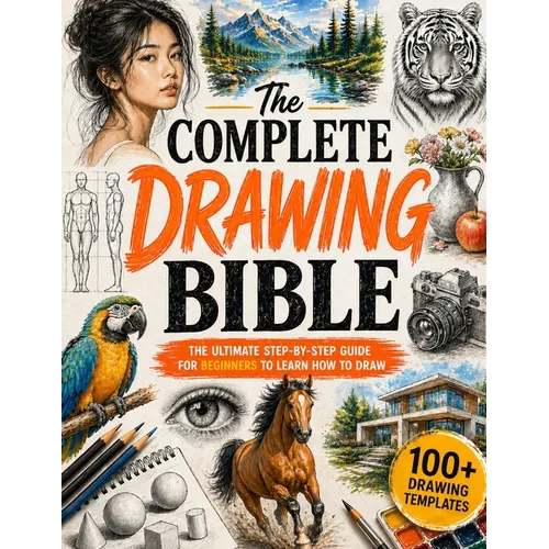 The Complete Drawing Bible: The Ultimate Guide for Beginners to Learn How to Draw with Step-by-Step Exercises and Projects Human Figures, Faces, 3D Ob - Paperback