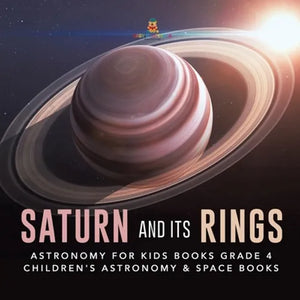 Saturn and Its Rings Astronomy for Kids Books Grade 4 Children's Astronomy & Space Books - Paperback