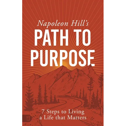 Napoleon Hill's Path to Purpose: 7 Steps to Living a Life That Matters - Paperback