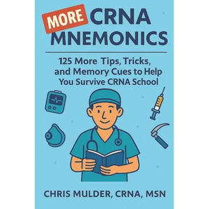 MORE CRNA Mnemonics: 125 MORE Tips, Tricks, and Memory Cues to Help You Kick-Ass in CRNA School - Paperback