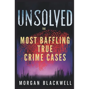 Unsolved: The Most Baffling True Crime Cases: Shocking Disappearances, Unsolved Murders, and Chilling Mysteries That Still Haunt the World - Paperback