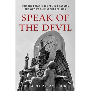 Speak of the Devil: How the Satanic Temple Is Changing the Way We Talk about Religion - Hardcover