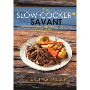 The Slow-Cooker Savant: Become a Dinner Hero 52 Weeks of the Year! - Paperback