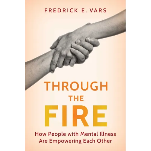 Through the Fire: How People with Mental Illness Are Empowering Each Other - Paperback