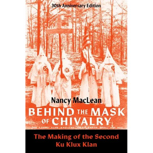Behind the Mask of Chivalry: The Making of the Second Ku Klux Klan- 30th Anniversary Edition - Paperback