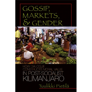 Gossip, Markets, and Gender: How Dialogue Constructs Moral Value in Post-Socialist Kilimanjaro - Hardcover