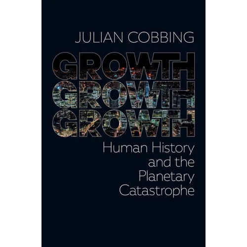 Growth Growth Growth: Human History and the Planetary Catastrophe - Paperback