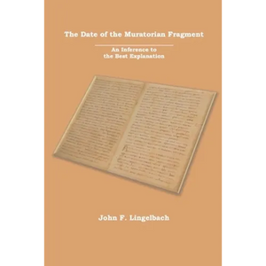 The Date of the Muratorian Fragment: An Inference to the Best Explanation - Paperback