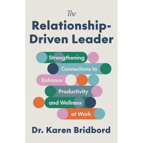 The Relationship-Driven Leader: Strengthening Connections to Enhance Productivity and Wellness at Work - Hardcover