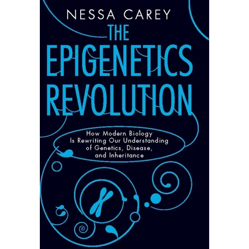 The Epigenetics Revolution: How Modern Biology Is Rewriting Our Understanding of Genetics, Disease, and Inheritance - Paperback