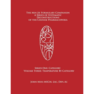 The Min Jie Formulary Companion: A Series of Systematic Deconstructions of the Chinese Pharmacopoeia Series One: Category Volume Three: Temperature by - Paperback