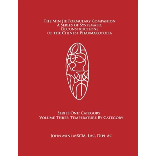 The Min Jie Formulary Companion: A Series of Systematic Deconstructions of the Chinese Pharmacopoeia Series One: Category Volume Three: Temperature by - Paperback