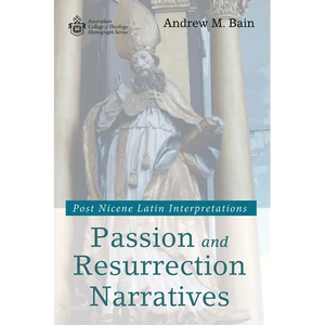 Passion and Resurrection Narratives: Post Nicene Latin Interpretations - Paperback