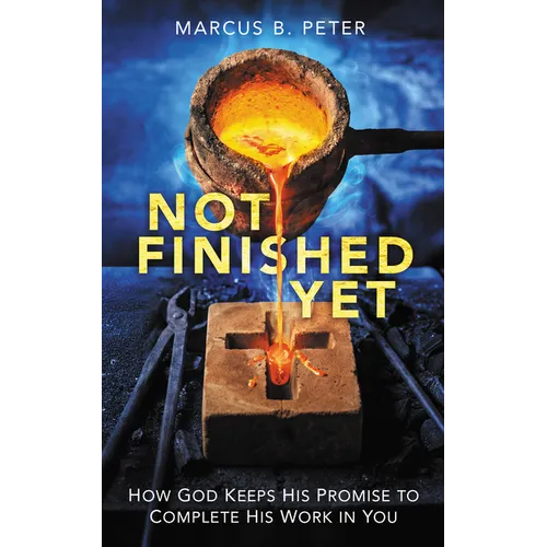 Not Finished Yet: How God Keeps His Promise to Complete His Work in You - Paperback