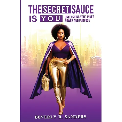 The Secret Sauce is You: Unleashing Your Inner Power and Purpose - Paperback