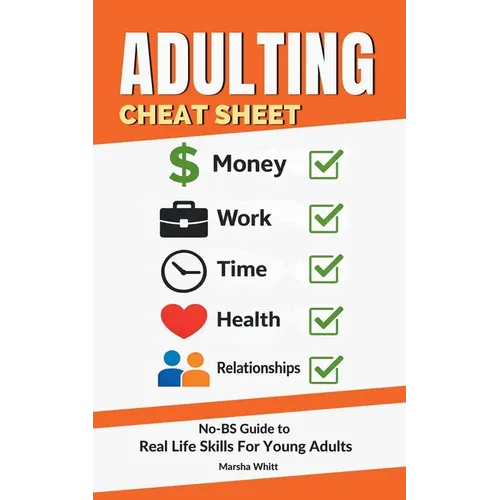 Adulting Cheat Sheet: The No-BS Guide to Real Life Skills For Young Adults- No Fluff, Just What Works, So You Can Get It Right the First Time, Because - Paperback