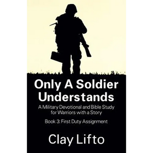 Only a Soldier Understands: A Military Devotional and Bible Study for Warriors with a Story - Book 3: First Duty Assignment - Paperback