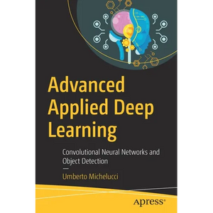 Advanced Applied Deep Learning: Convolutional Neural Networks and Object Detection - Paperback