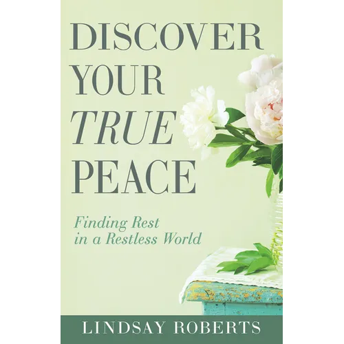 Discover Your True Peace: Finding Rest in a Restless World - Paperback