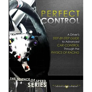 Perfect Control: A Driver's Step-by-Step Guide to Advanced Car Control Through the Physics of Racing - Paperback