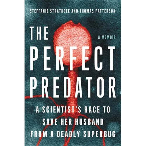 The Perfect Predator: A Scientist's Race to Save Her Husband from a Deadly Superbug: A Memoir - Hardcover
