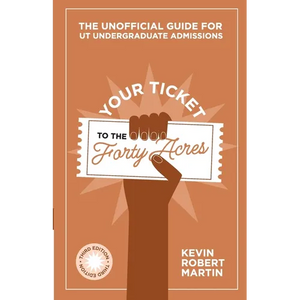 Your Ticket to the Forty Acres: The Unofficial Guide for UT Undergraduate Admissions - Paperback