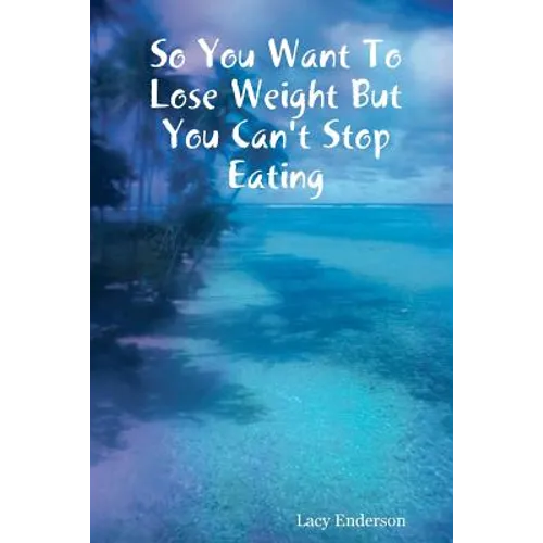 So You Want to Lose Weight But You Can't Stop Eating - Paperback