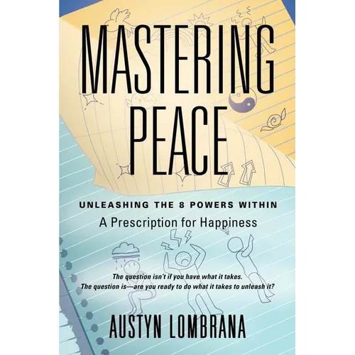 Mastering Peace: Unleashing the 8 Powers Within, A Prescription for Happiness - Paperback