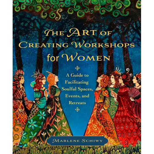 The Art of Creating Workshops for Women: A Guide to Facilitating Soulful Spaces, Events, and Retreats - Paperback