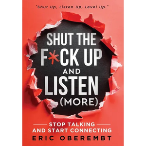 Shut the F*ck Up and Listen (More): Stop Talking and Start Connecting - Hardcover