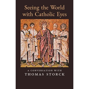 Seeing the World with Catholic Eyes: A Conversation with Thomas Storck - Paperback